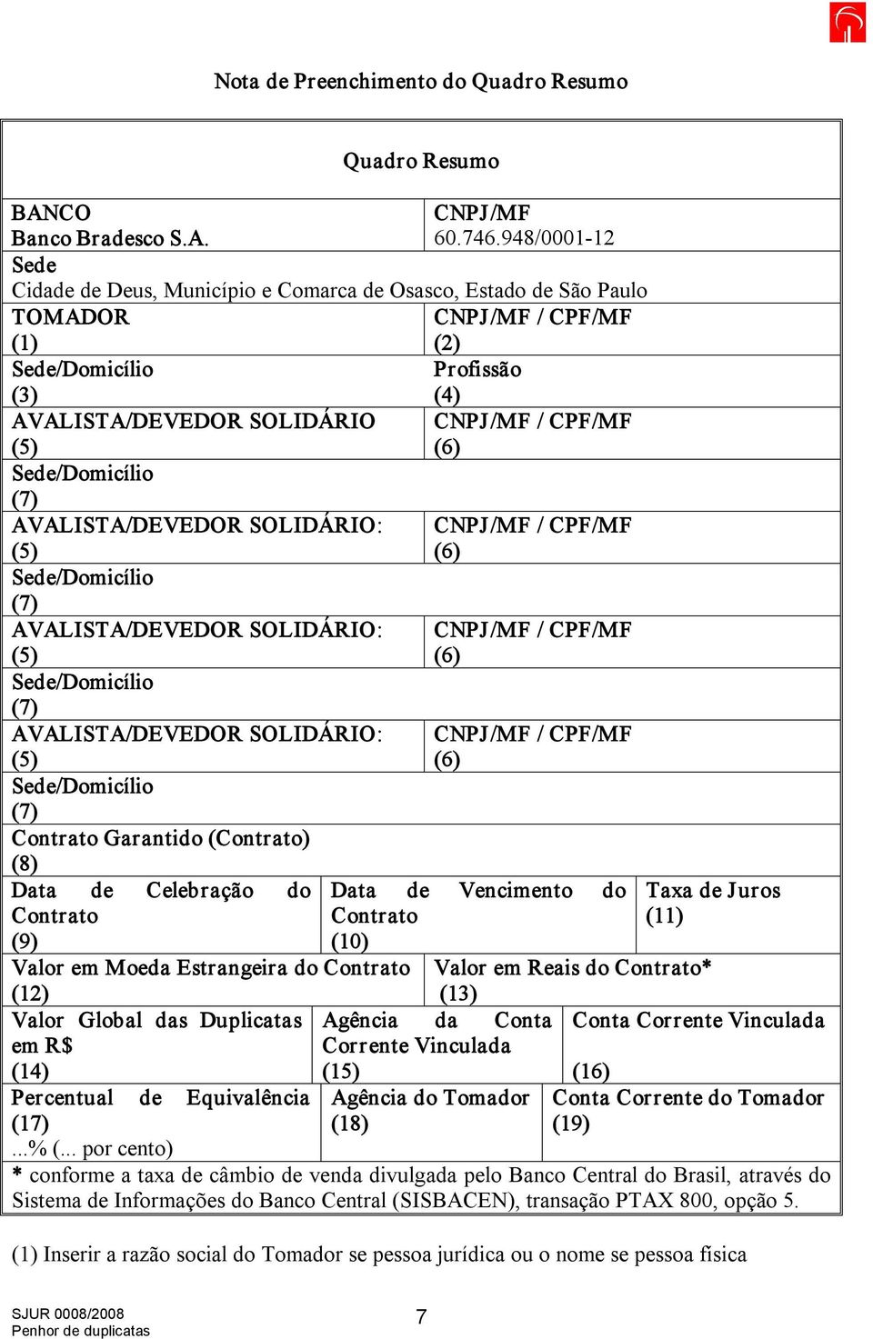 Garantido (Contrato) (8) Data de Celebração do Contrato (9) Valor em Moeda Estrangeira do Contrato (12) Valor Global das Duplicatas em R$ (14) (15) Percentual de Equivalência (17)...% (.