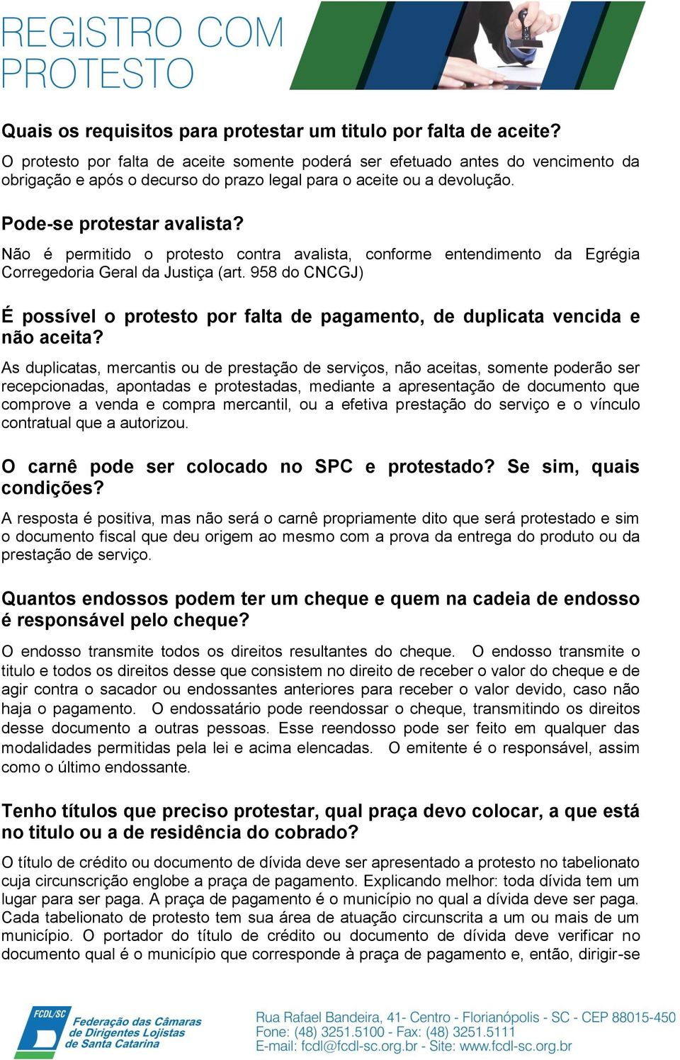 Não é permitido o protesto contra avalista, conforme entendimento da Egrégia Corregedoria Geral da Justiça (art.