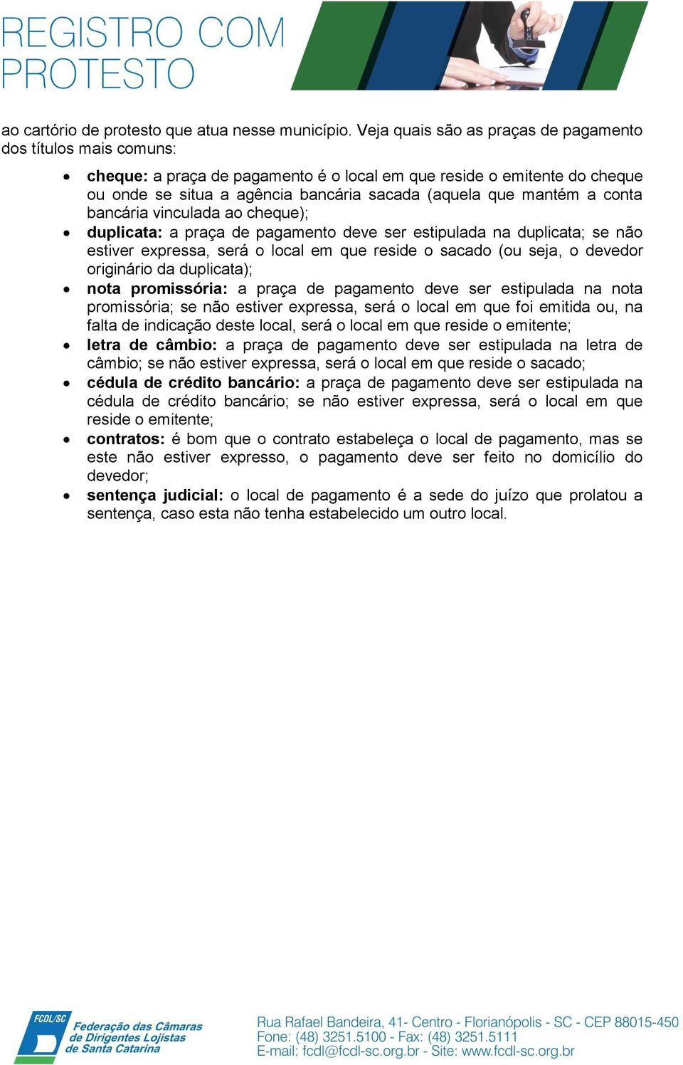 a conta bancária vinculada ao cheque); duplicata: a praça de pagamento deve ser estipulada na duplicata; se não estiver expressa, será o local em que reside o sacado (ou seja, o devedor originário da