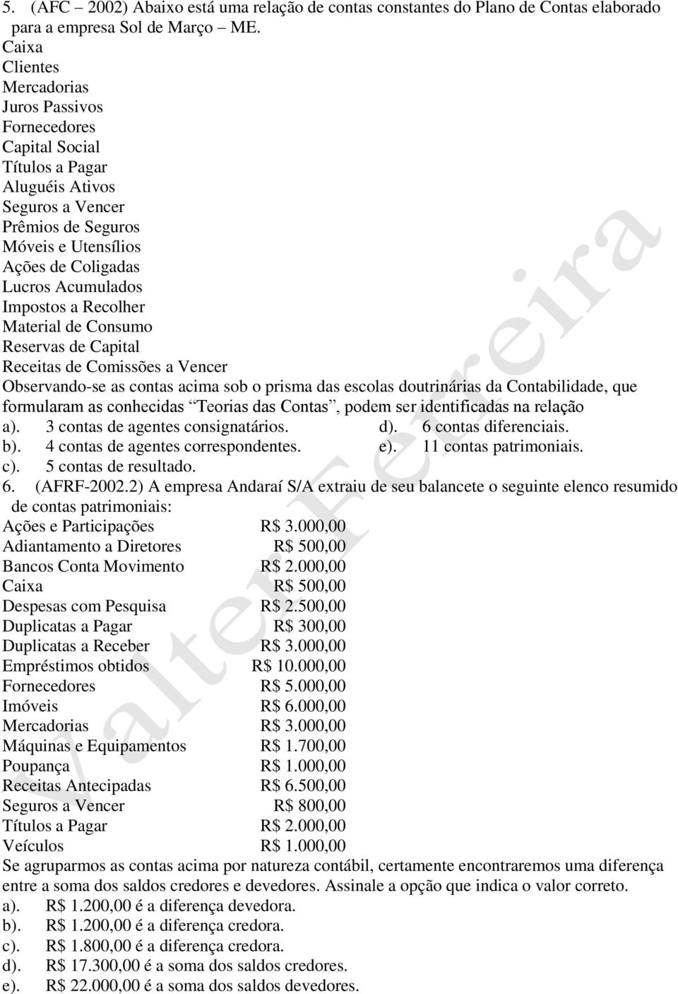 Impostos a Recolher Material de Consumo Reservas de Capital Receitas de Comissões a Vencer Observando-se as contas acima sob o prisma das escolas doutrinárias da Contabilidade, que formularam as