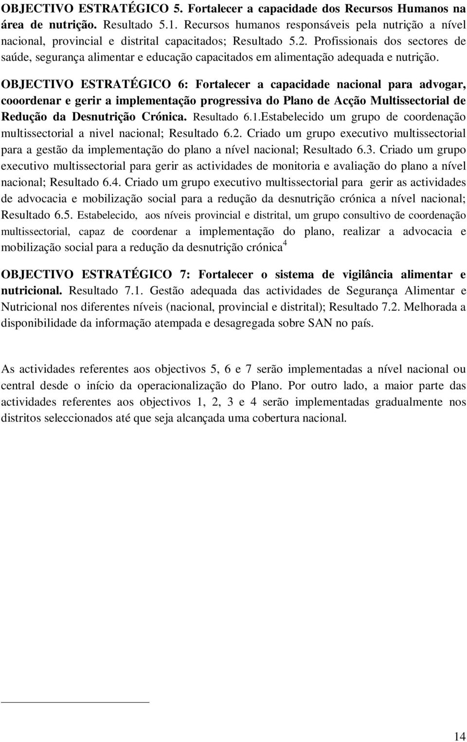 Profissionais dos sectores de saúde, segurança alimentar e educação capacitados em alimentação adequada e nutrição.