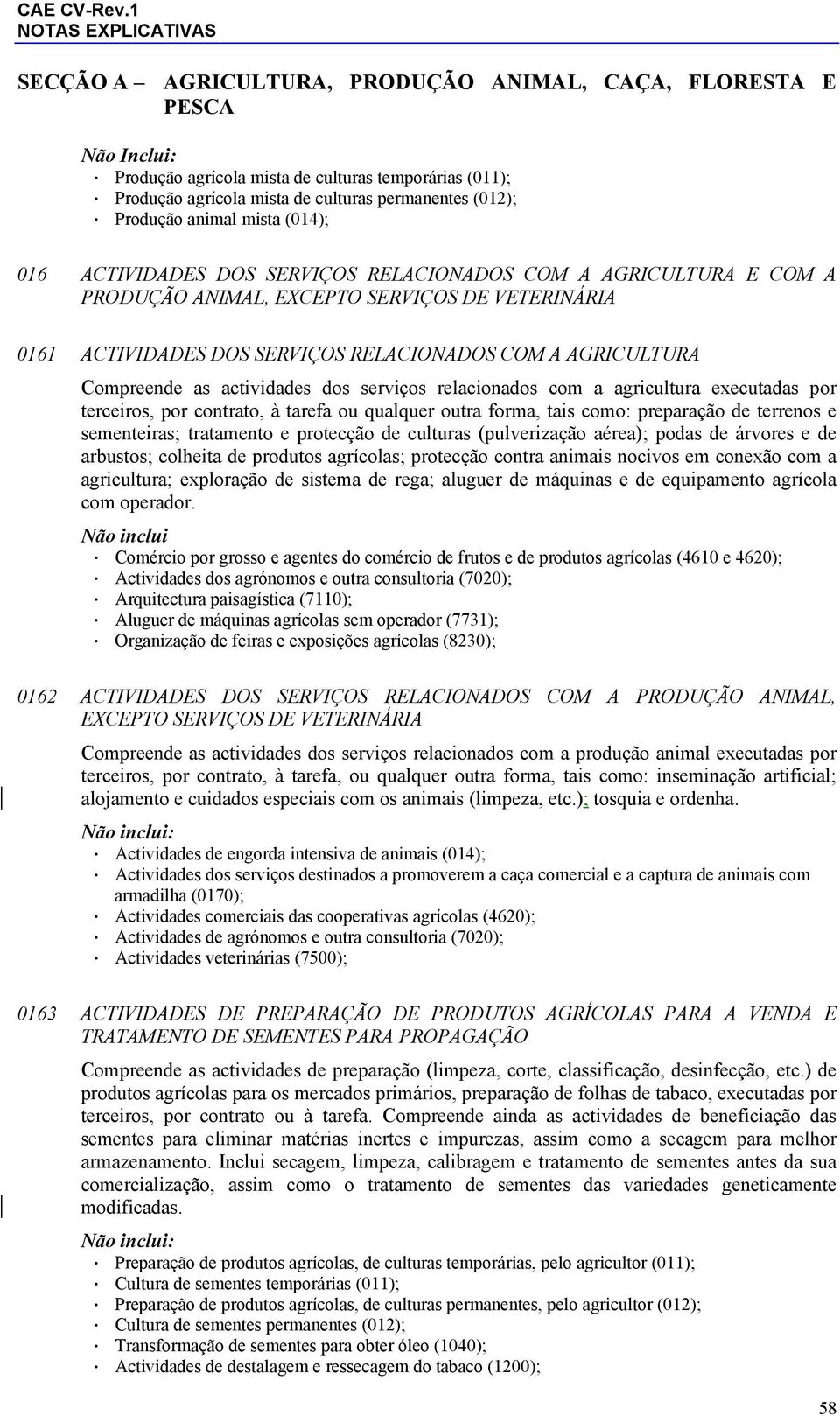 actividades dos serviços relacionados com a agricultura executadas por terceiros, por contrato, à tarefa ou qualquer outra forma, tais como: preparação de terrenos e sementeiras; tratamento e