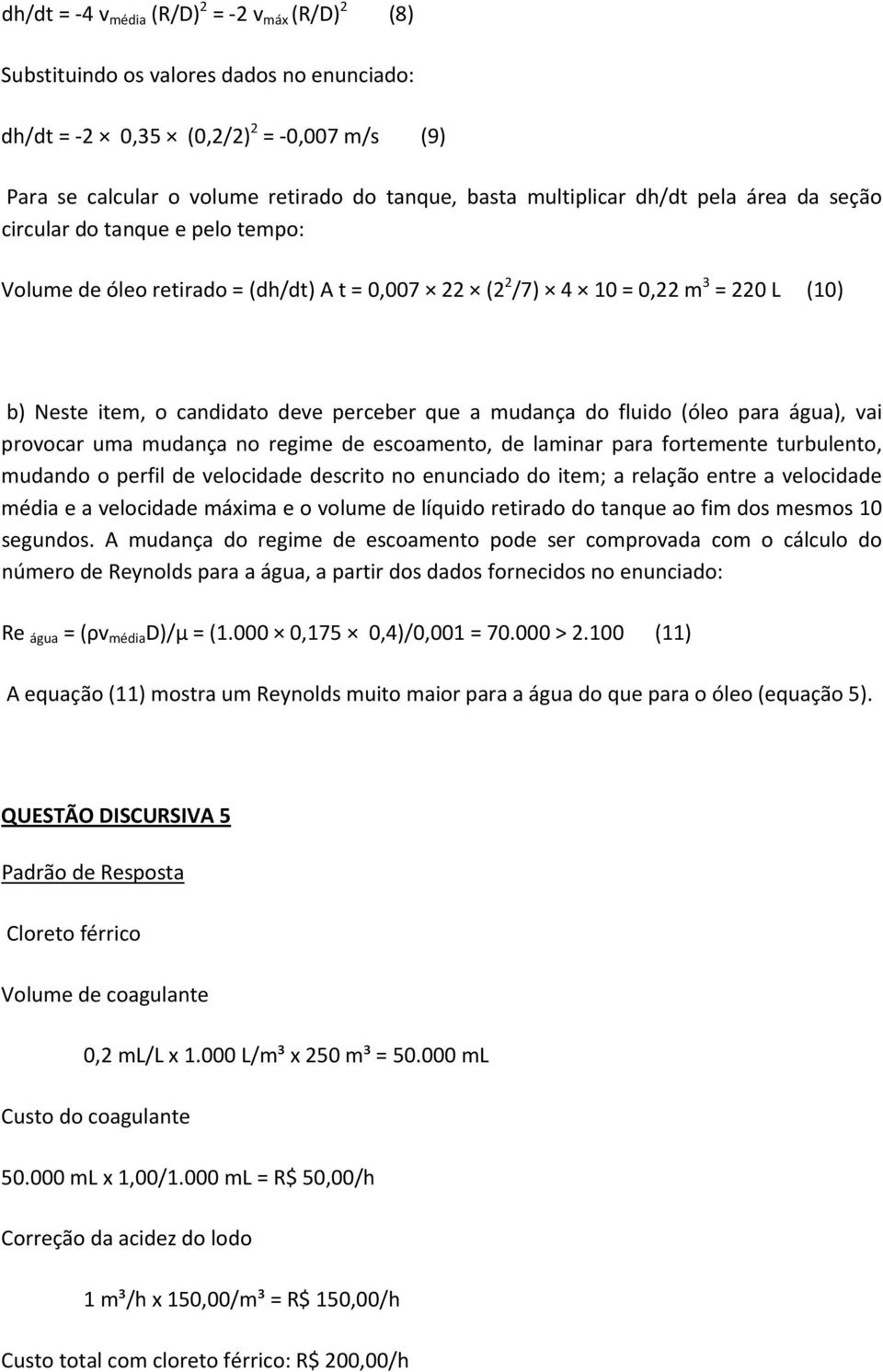 do fluido (óleo para água), vai provocar uma mudança no regime de escoamento, de laminar para fortemente turbulento, mudando o perfil de velocidade descrito no enunciado do item; a relação entre a