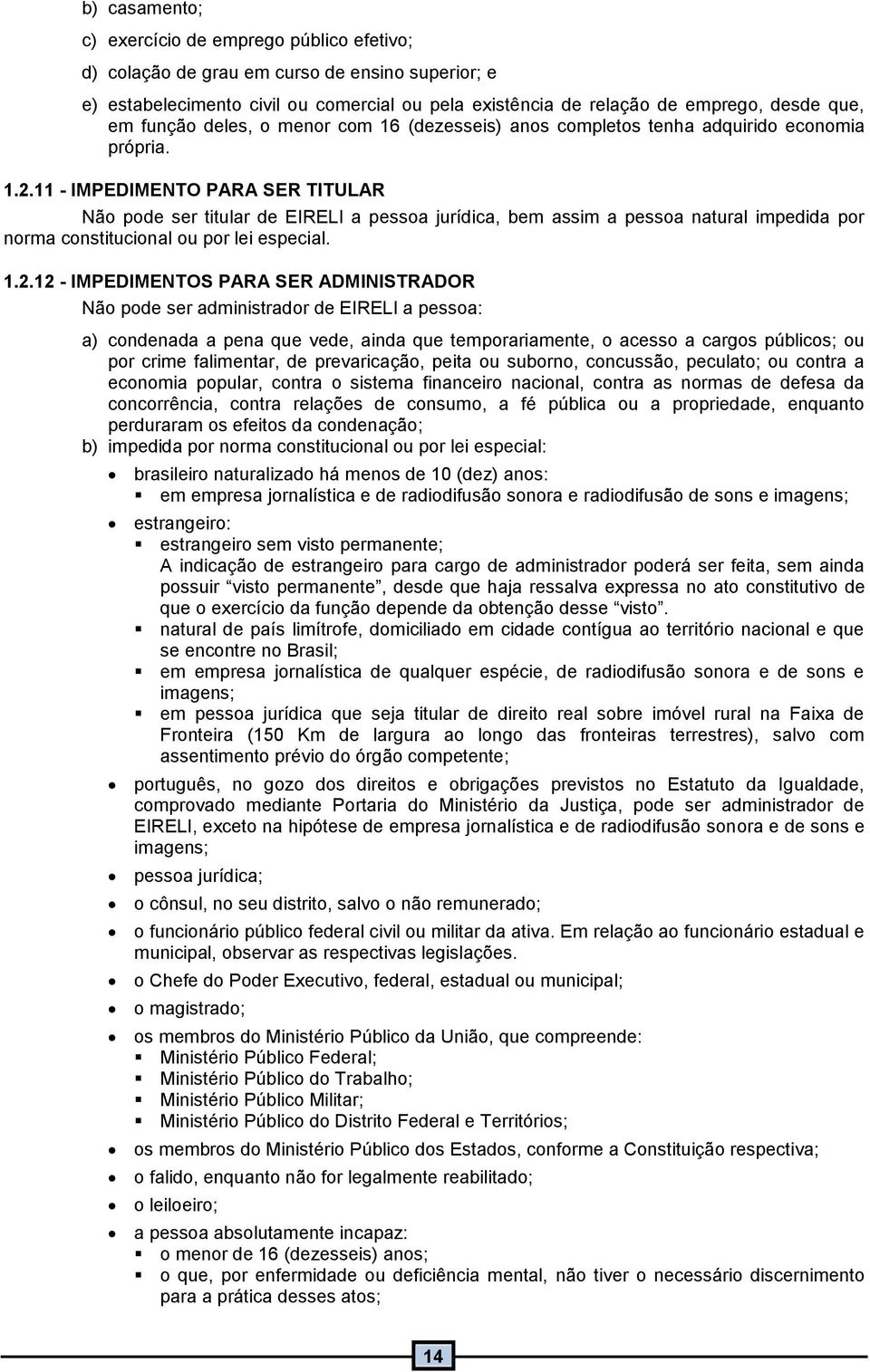 - IMPEDIMENTO PARA SER TITULAR Não pode ser titular de EIRELI a pessoa jurídica, bem assim a pessoa natural impedida por norma constitucional ou por lei especial..2.