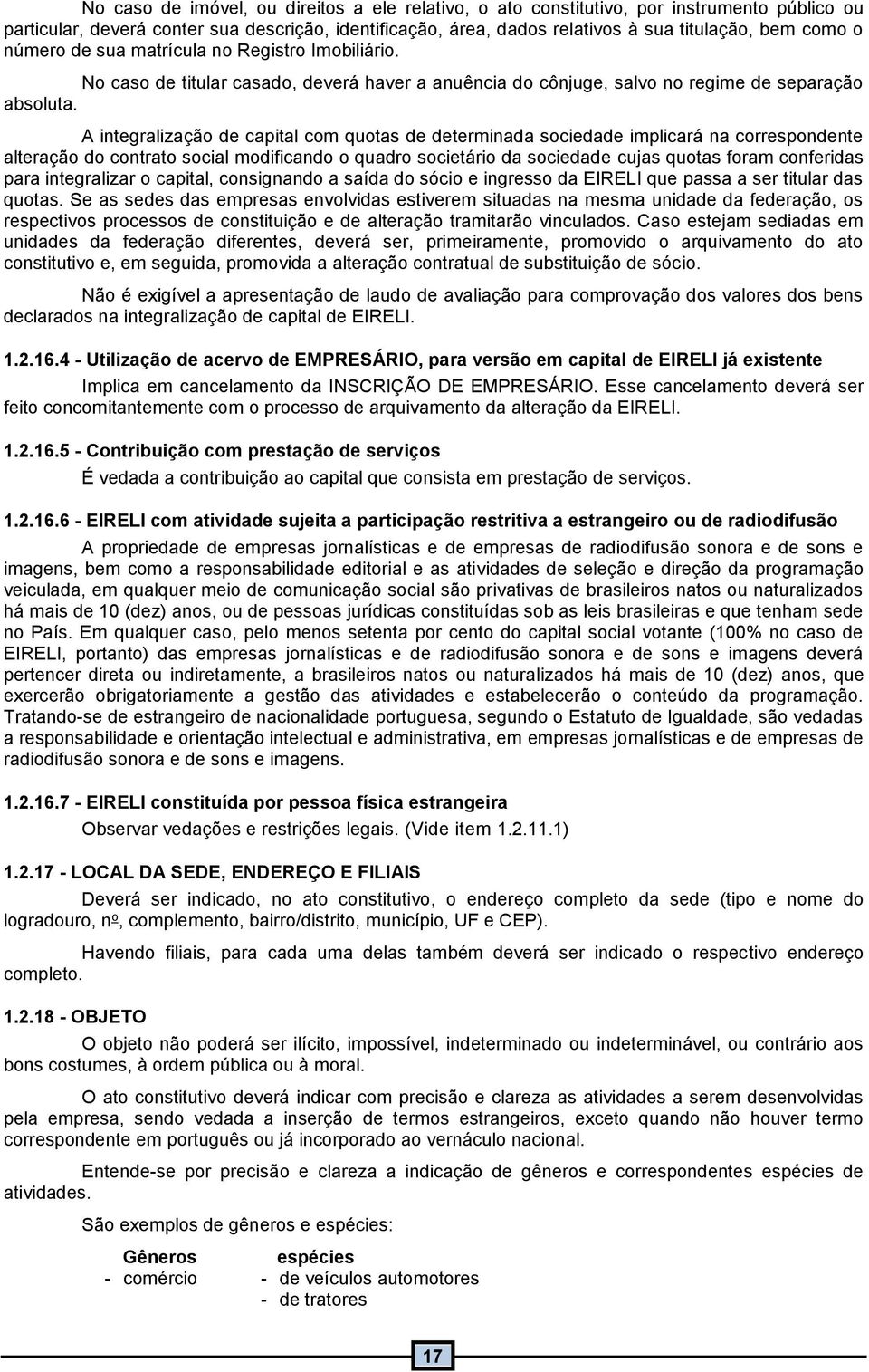 A integralização de capital com quotas de determinada sociedade implicará na correspondente alteração do contrato social modificando o quadro societário da sociedade cujas quotas foram conferidas