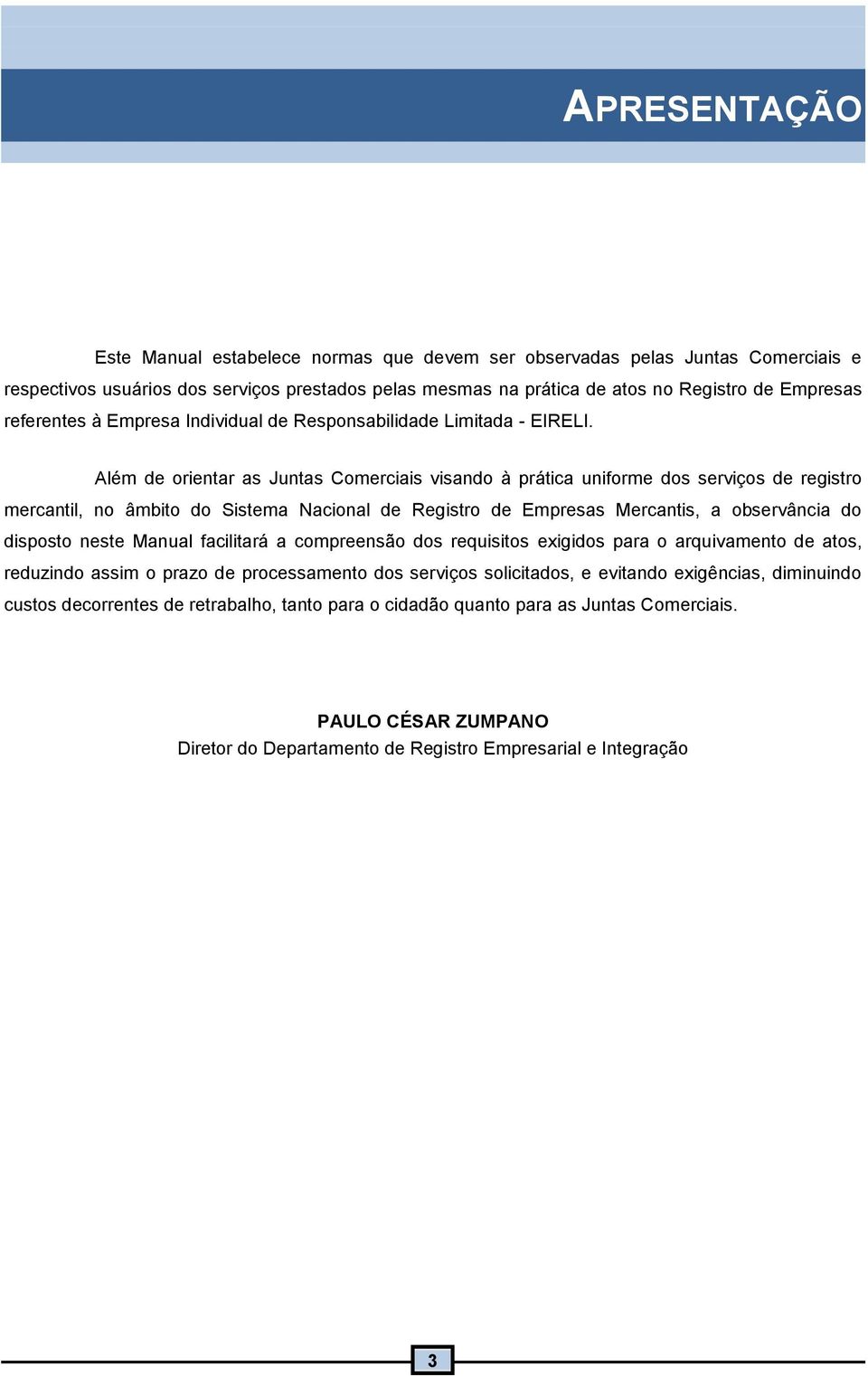 Além de orientar as Juntas Comerciais visando à prática uniforme dos serviços de registro mercantil, no âmbito do Sistema Nacional de Registro de Empresas Mercantis, a observância do disposto neste