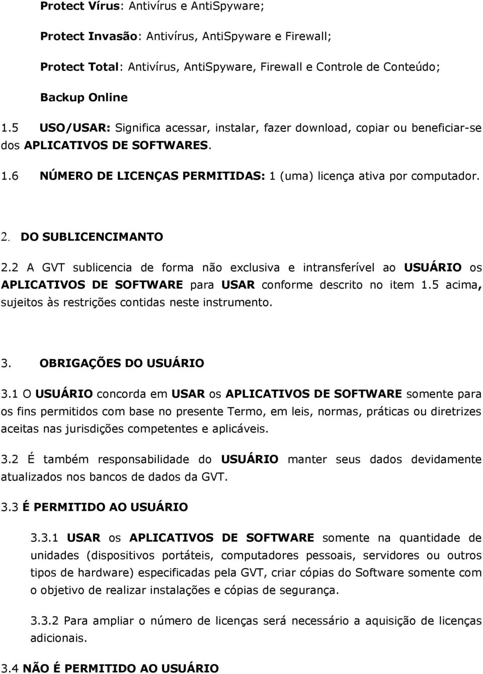 DO SUBLICENCIMANTO 2.2 A GVT sublicencia de forma não exclusiva e intransferível ao USUÁRIO os APLICATIVOS DE SOFTWARE para USAR conforme descrito no item 1.