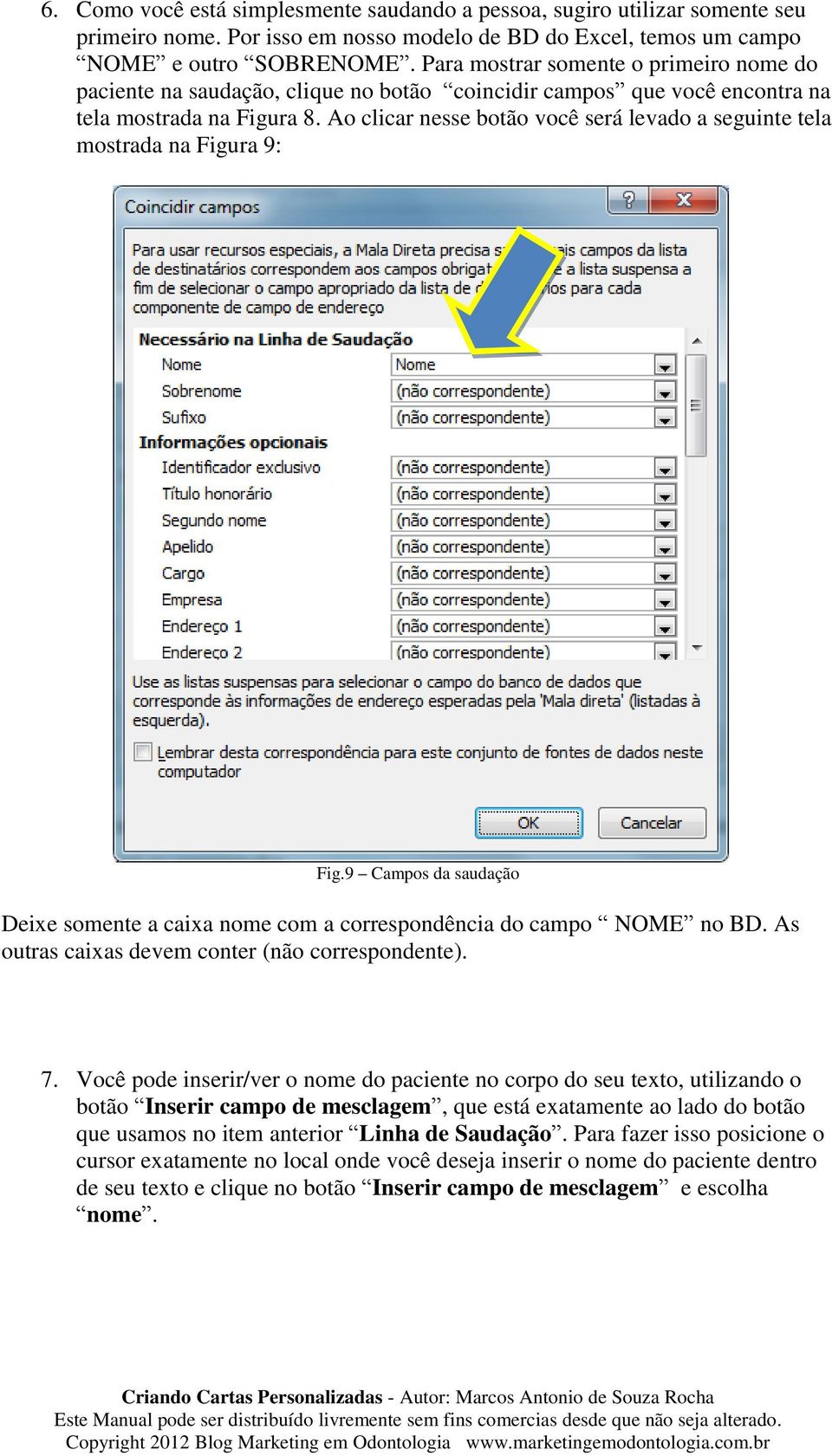 Ao clicar nesse botão você será levado a seguinte tela mostrada na Figura 9: Fig.9 Campos da saudação Deixe somente a caixa nome com a correspondência do campo NOME no BD.