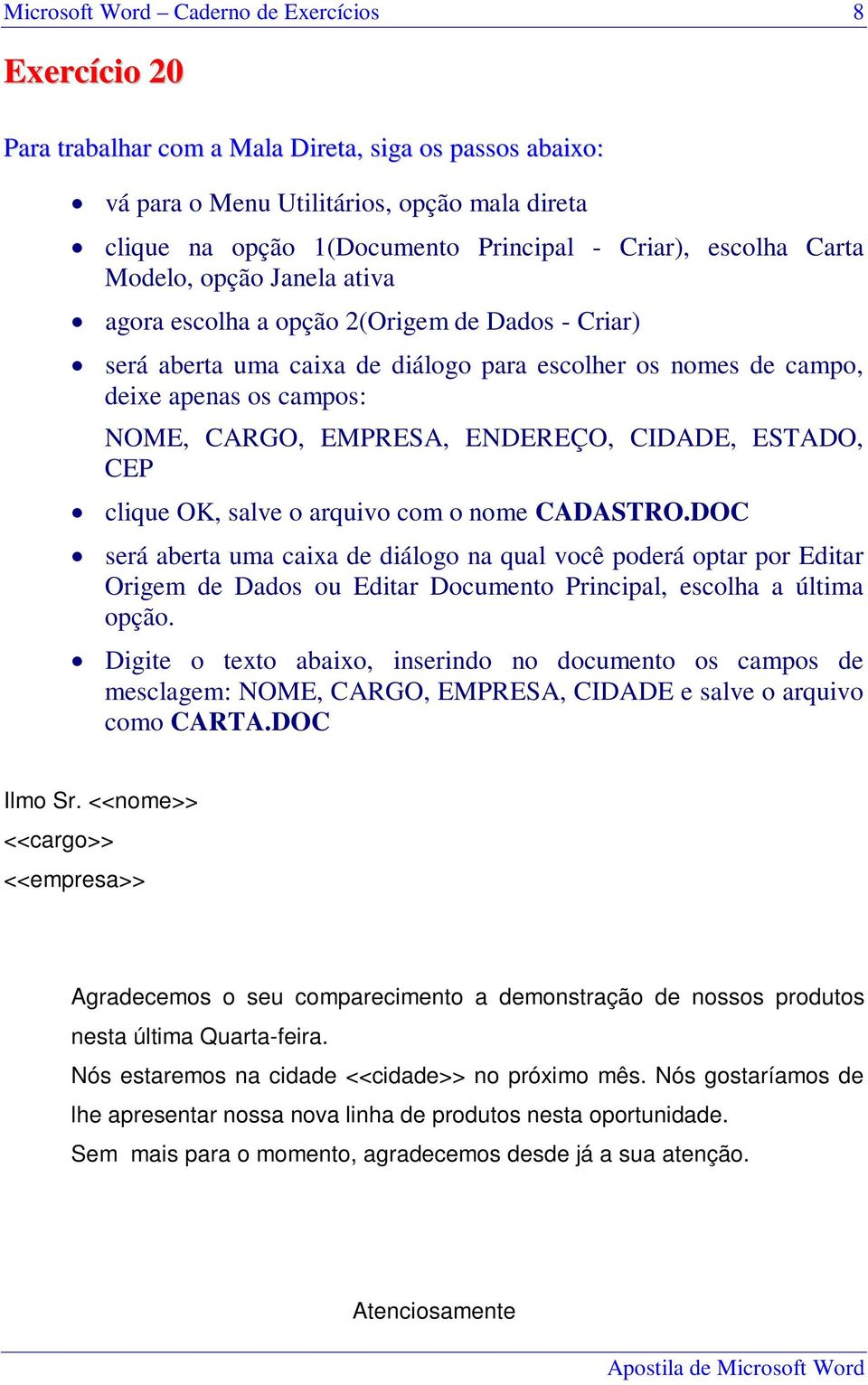 CEP clique OK, salve o arquivo com o nome CADASTRO.DOC será aberta uma caixa de diálogo na qual você poderá optar por Editar Origem de Dados ou Editar Documento Principal, escolha a última opção.