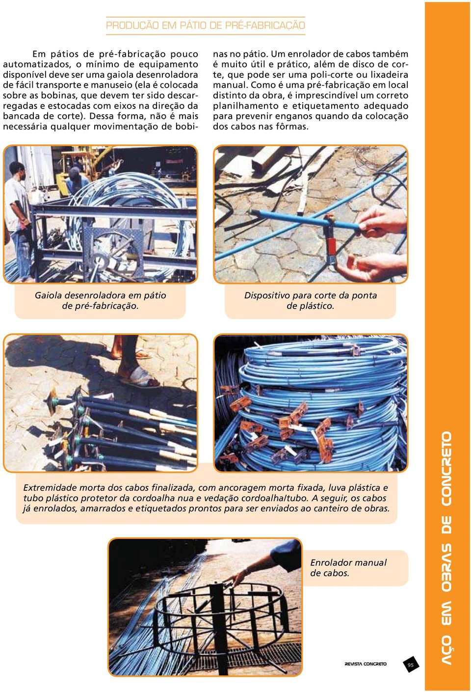 Um enrolador de cabos também é muito útil e prático, além de disco de corte, que pode ser uma poli-corte ou lixadeira manual.
