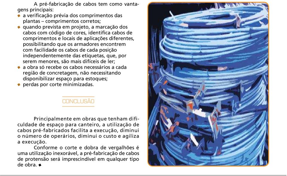 menores, são mais difíceis de ler; a obra só recebe os cabos necessários a cada região de concretagem, não necessitando disponibilizar espaço para estoques; perdas por corte minimizadas.