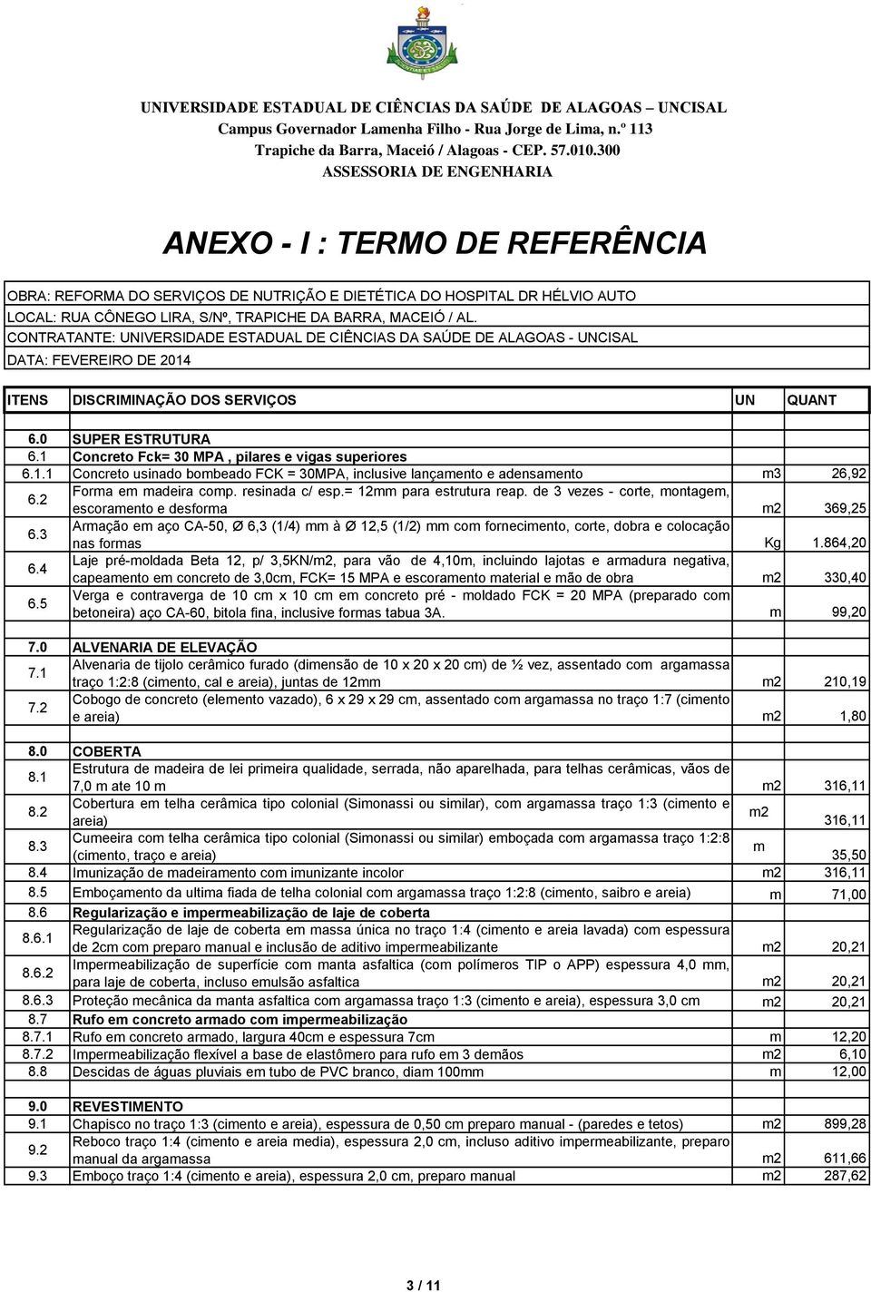 3 Armação em aço CA-50, Ø 6,3 (1/4) mm à Ø 12,5 (1/2) mm com fornecimento, corte, dobra e colocação nas formas Kg 1.864,20 6.