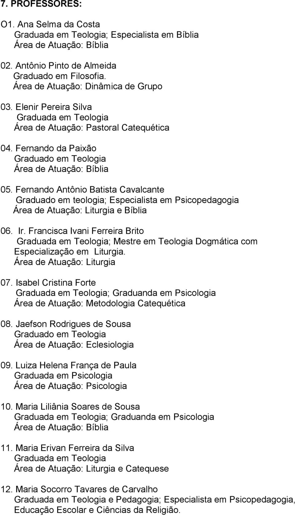 Fernando Antônio Batista Cavalcante Graduado em teologia; Especialista em Psicopedagogia Área de Atuação: Liturgia e Bíblia 06. Ir.