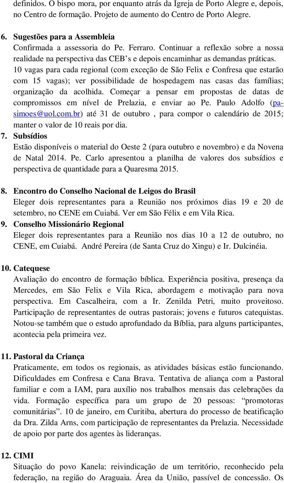 10 vagas para cada regional (com exceção de São Felix e Confresa que estarão com 15 vagas); ver possibilidade de hospedagem nas casas das famílias; organização da acolhida.