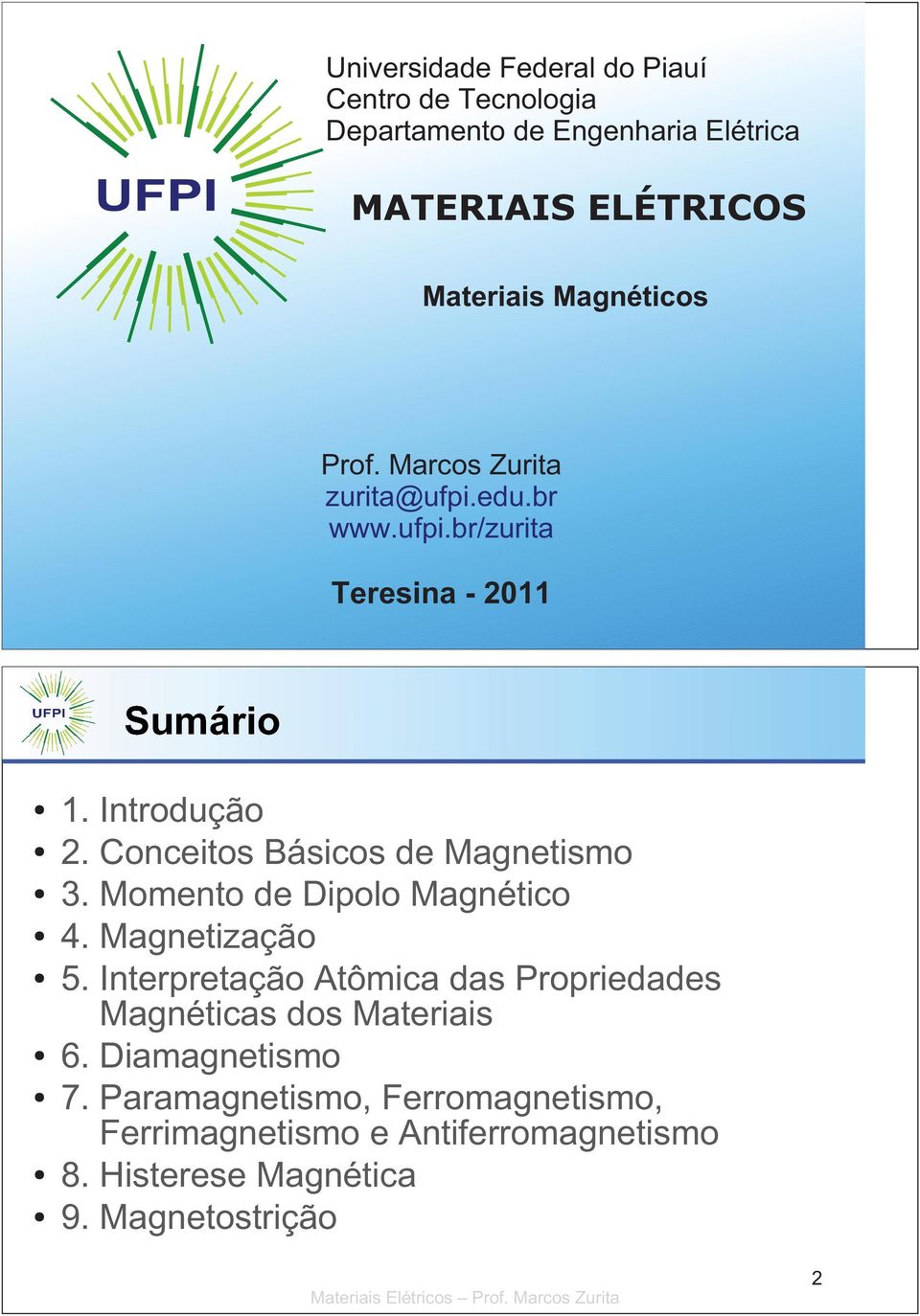 Momento de Dipolo Magnético 4. Magnetização 5. Interpretação Atômica das Propriedades Magnéticas dos Materiais 6.