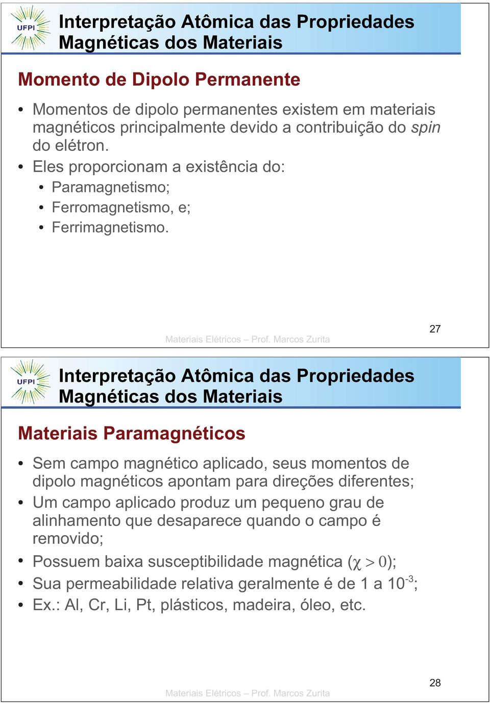 27 Materiais Paramagnéticos Sem campo magnético aplicado, seus momentos de dipolo magnéticos apontam para direções diferentes; Um campo aplicado produz um