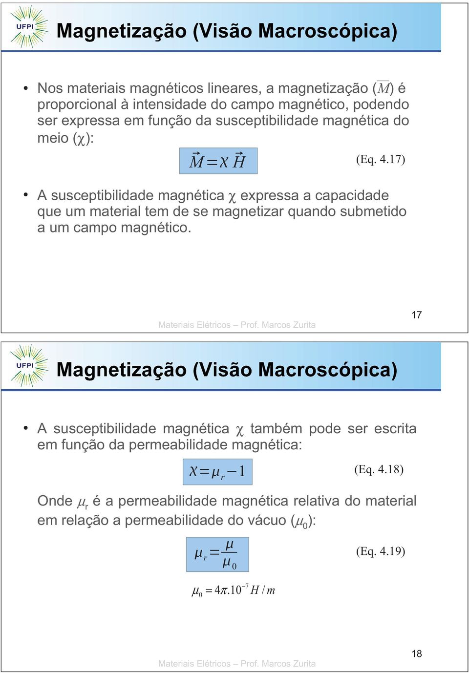 17) A susceptibilidade magnética χ expressa a capacidade que um material tem de se magnetizar quando submetido a um campo magnético.