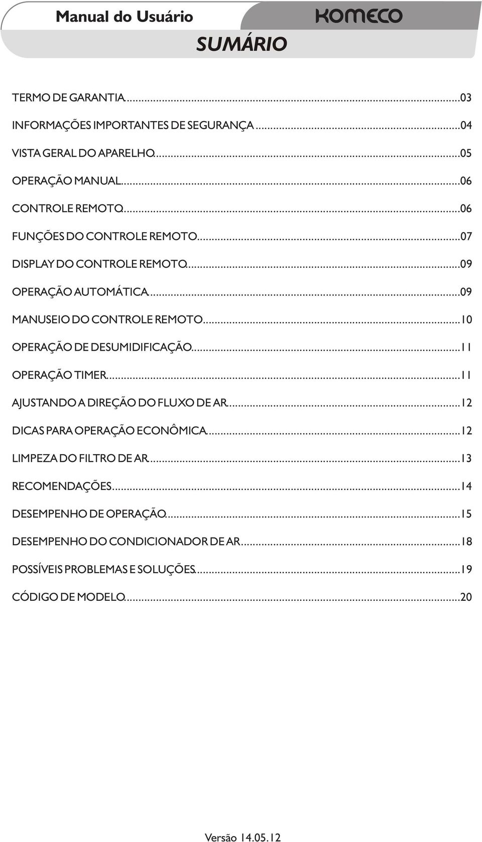 ..10 OPERAÇÃO DE DESUMIDIFICAÇÃO...11 OPERAÇÃO TIMER...11 AJUSTANDO A DIREÇÃO DO FLUXO DE AR...12 DICAS PARA OPERAÇÃO ECONÔMICA.