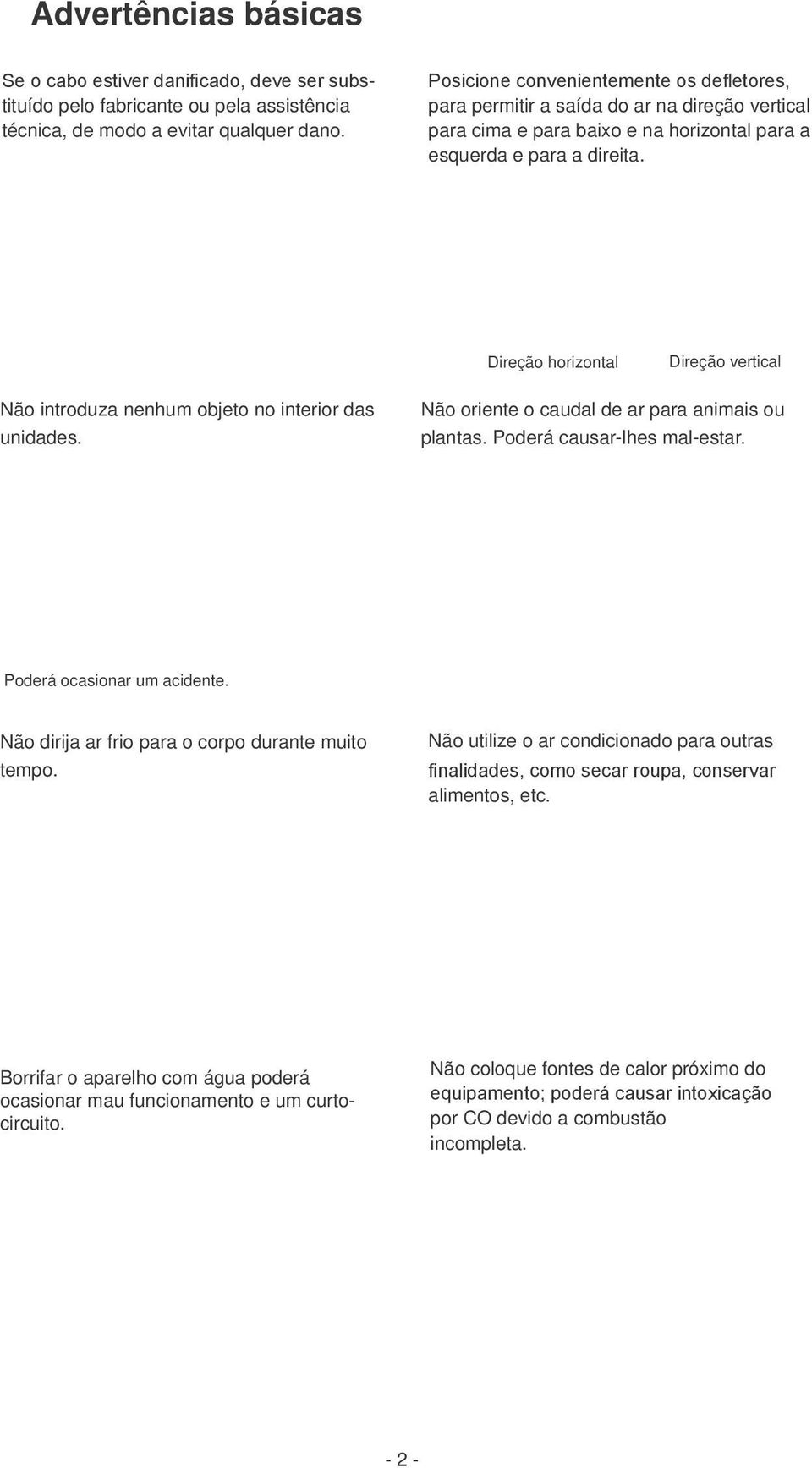 Direção horizontal Direção vertical Não introduza nenhum objeto no interior das unidades. Não oriente o caudal de ar para animais ou plantas. Poderá causar-lhes mal-estar.