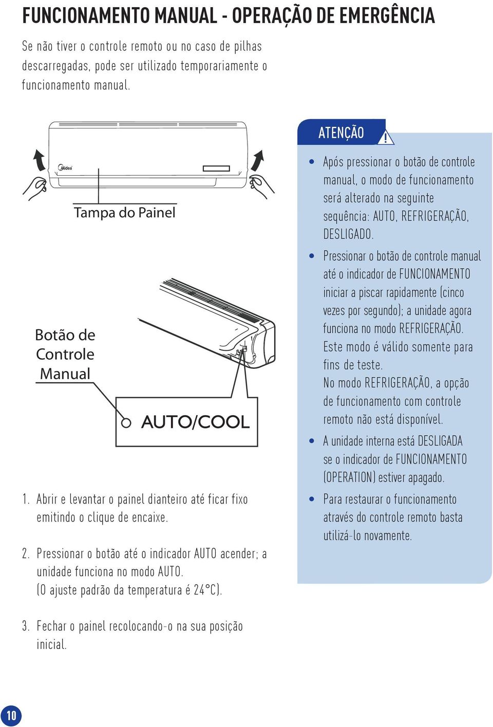 Pressionar o botão até o indicador AUTO acender; a unidade funciona no modo AUTO. (O ajuste padrão da temperatura é 24 C).