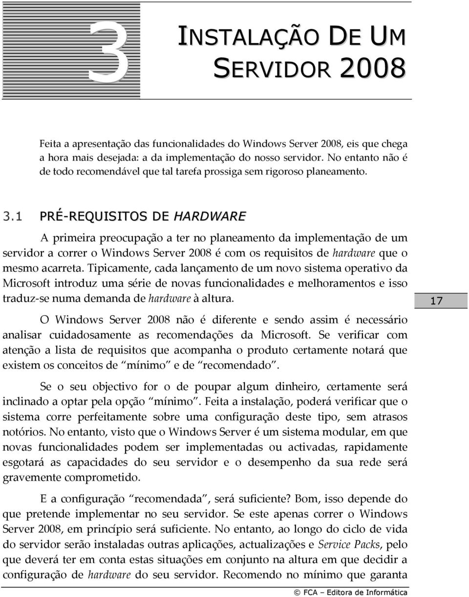 1 PRÉ-REQUISITOS DE HARDWARE A primeira preocupação a ter no planeamento da implementação de um servidor a correr o Windows Server 2008 é com os requisitos de hardware que o mesmo acarreta.