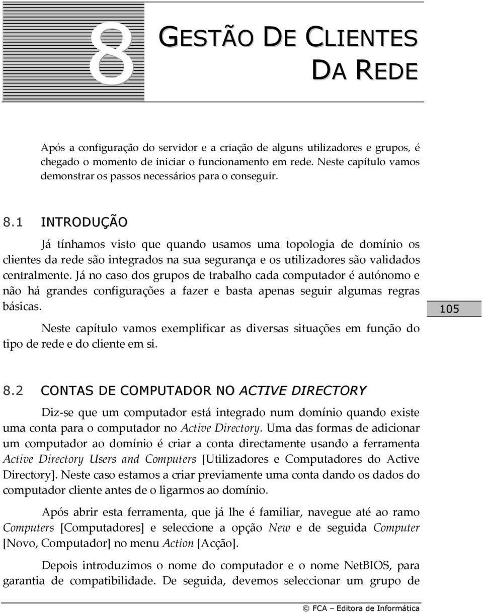 1 INTRODUÇÃO Já tínhamos visto que quando usamos uma topologia de domínio os clientes da rede são integrados na sua segurança e os utilizadores são validados centralmente.