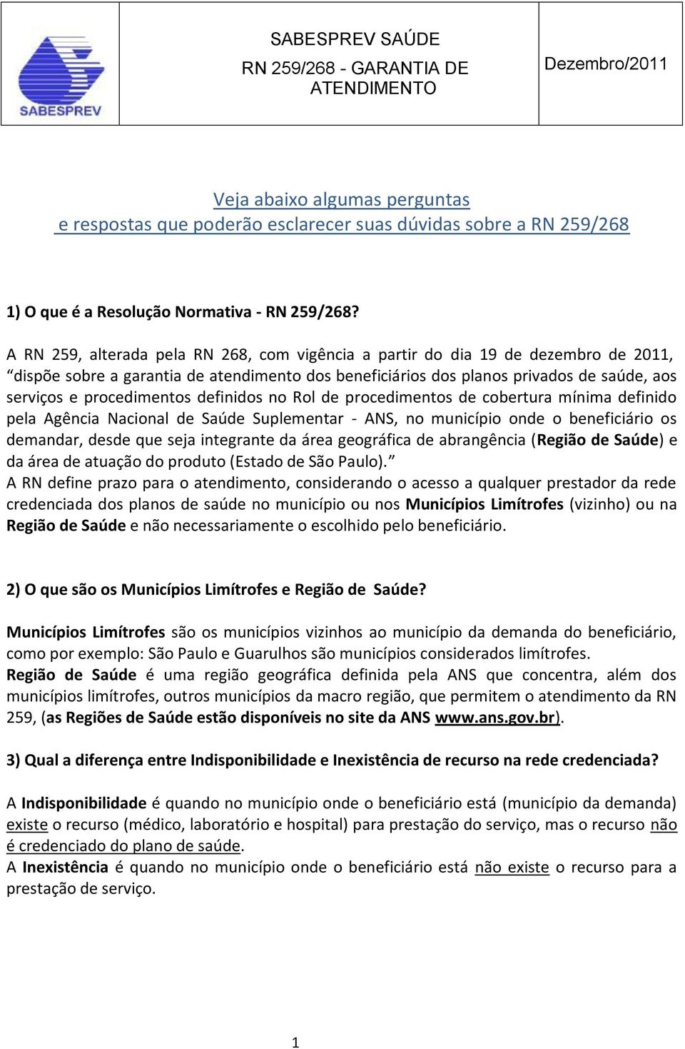 procedimentos definidos no Rol de procedimentos de cobertura mínima definido pela Agência Nacional de Saúde Suplementar - ANS, no município onde o beneficiário os demandar, desde que seja integrante