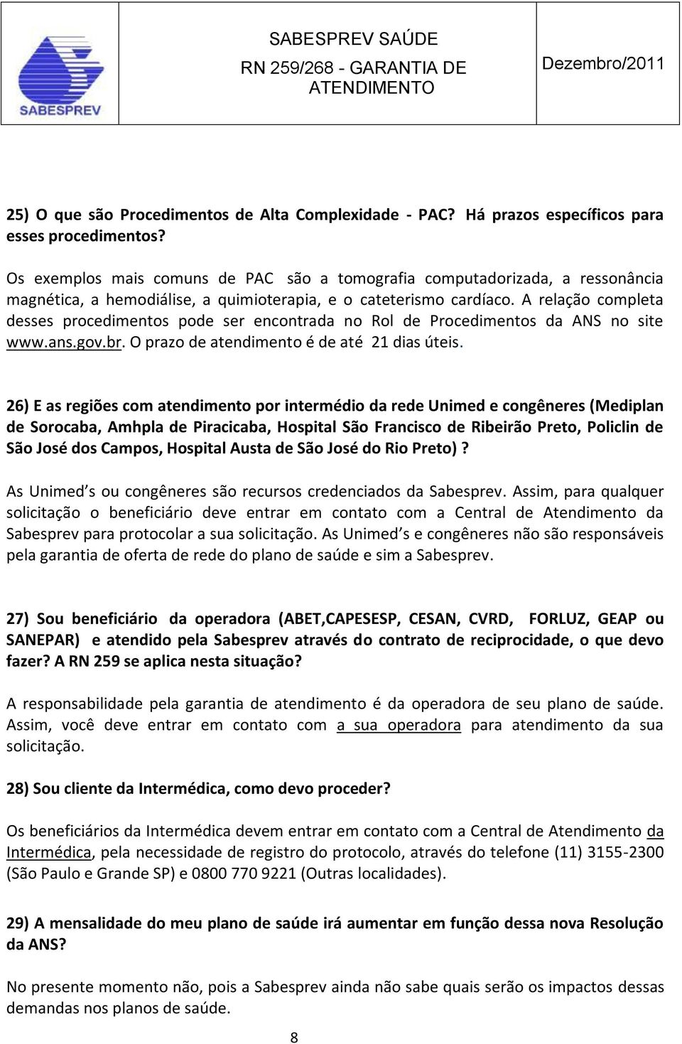 A relação completa desses procedimentos pode ser encontrada no Rol de Procedimentos da ANS no site www.ans.gov.br. O prazo de atendimento é de até 21 dias úteis.