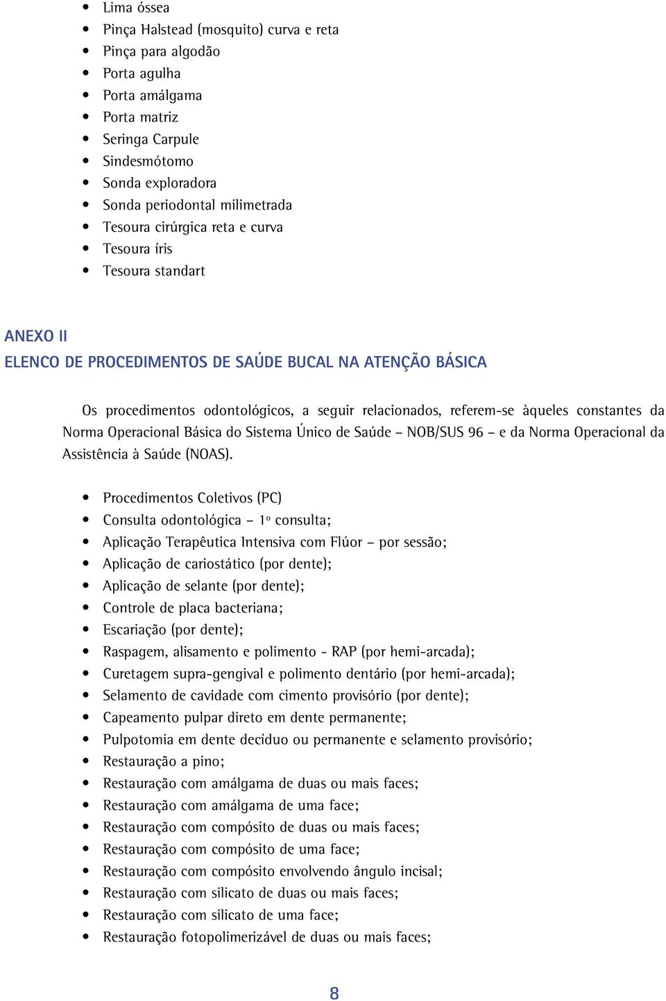 constantes da Norma Operacional Básica do Sistema Único de Saúde NOB/SUS 96 e da Norma Operacional da Assistência à Saúde (NOAS).