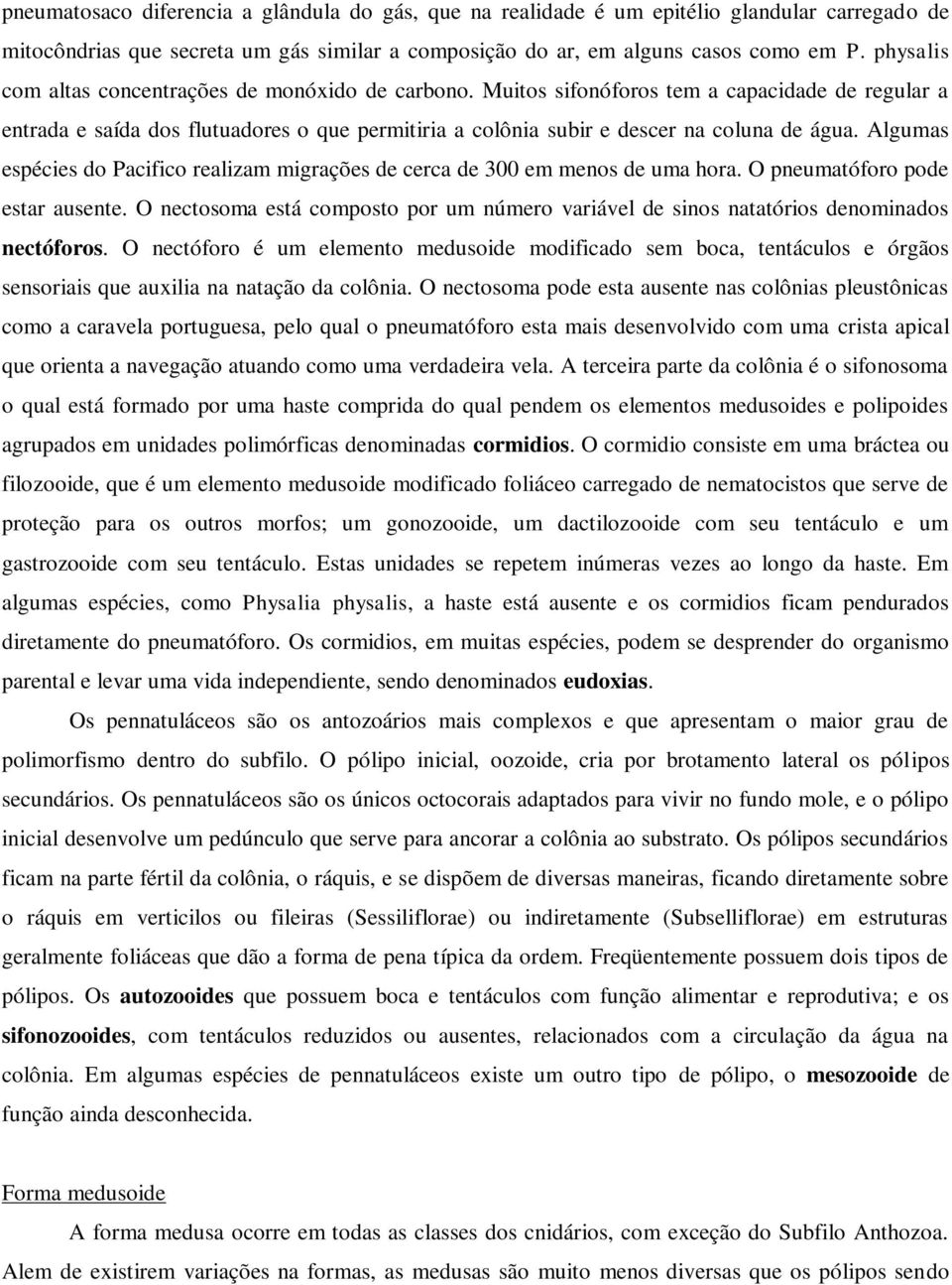 Algumas espécies do Pacifico realizam migrações de cerca de 300 em menos de uma hora. O pneumatóforo pode estar ausente.