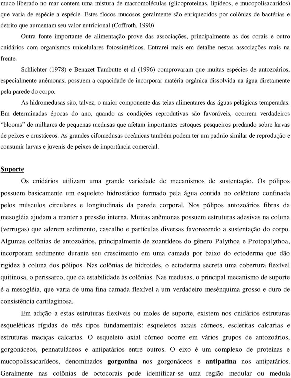 principalmente as dos corais e outro cnidários com organismos unicelulares fotossintéticos. Entrarei mais em detalhe nestas associações mais na frente.