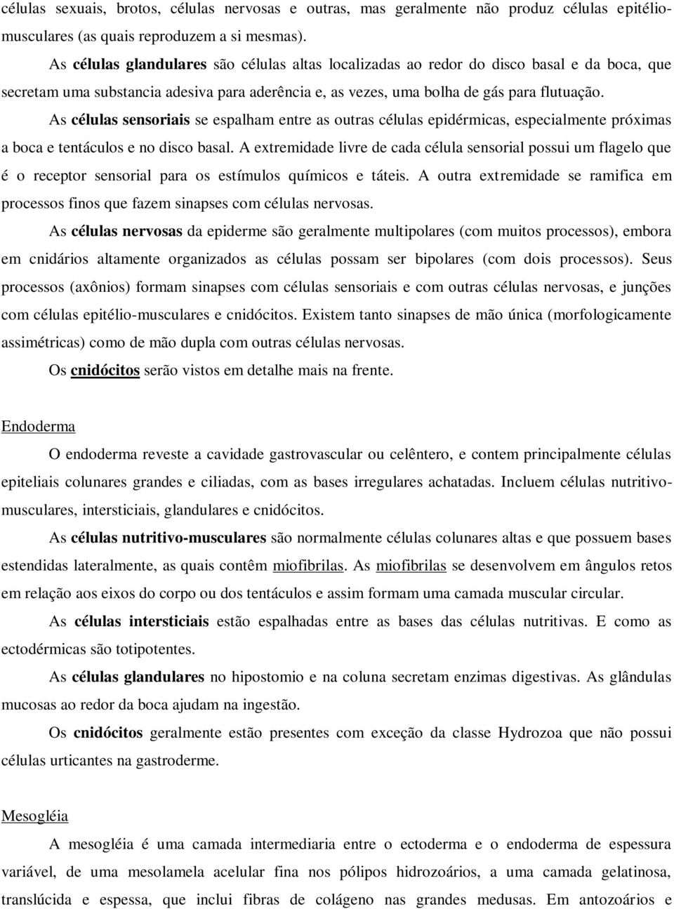 As células sensoriais se espalham entre as outras células epidérmicas, especialmente próximas a boca e tentáculos e no disco basal.