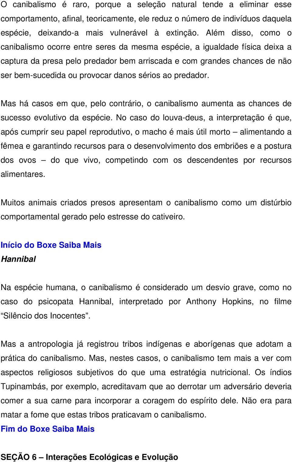 danos sérios ao predador. Mas há casos em que, pelo contrário, o canibalismo aumenta as chances de sucesso evolutivo da espécie.