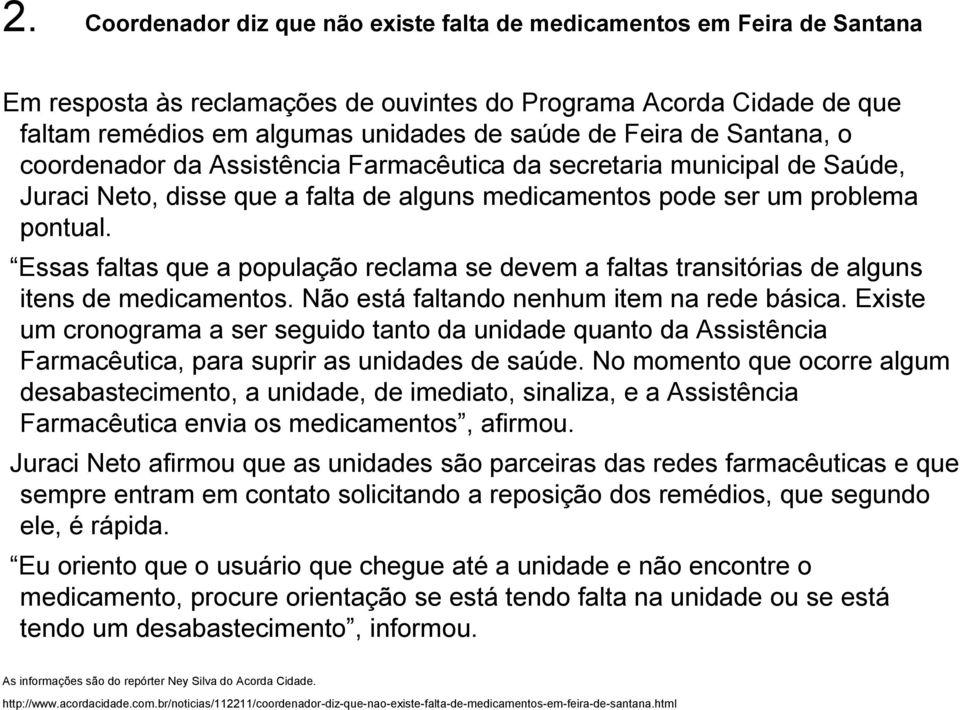 Essas faltas que a população reclama se devem a faltas transitórias de alguns itens de medicamentos. Não está faltando nenhum item na rede básica.