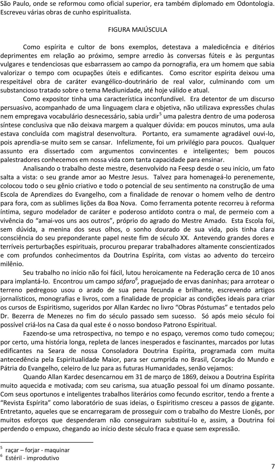 tendenciosas que esbarrassem ao campo da pornografia, era um homem que sabia valorizar o tempo com ocupações úteis e edificantes.