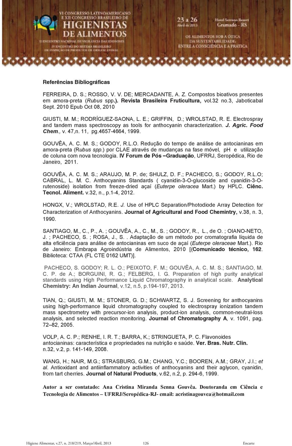 47,n., pg.467-4664, 999. GOUVÊA, A. C. M. S.; GODOY, R.L.O. Redução do tempo de análise de antocianinas em amora-preta (Rubus spp.