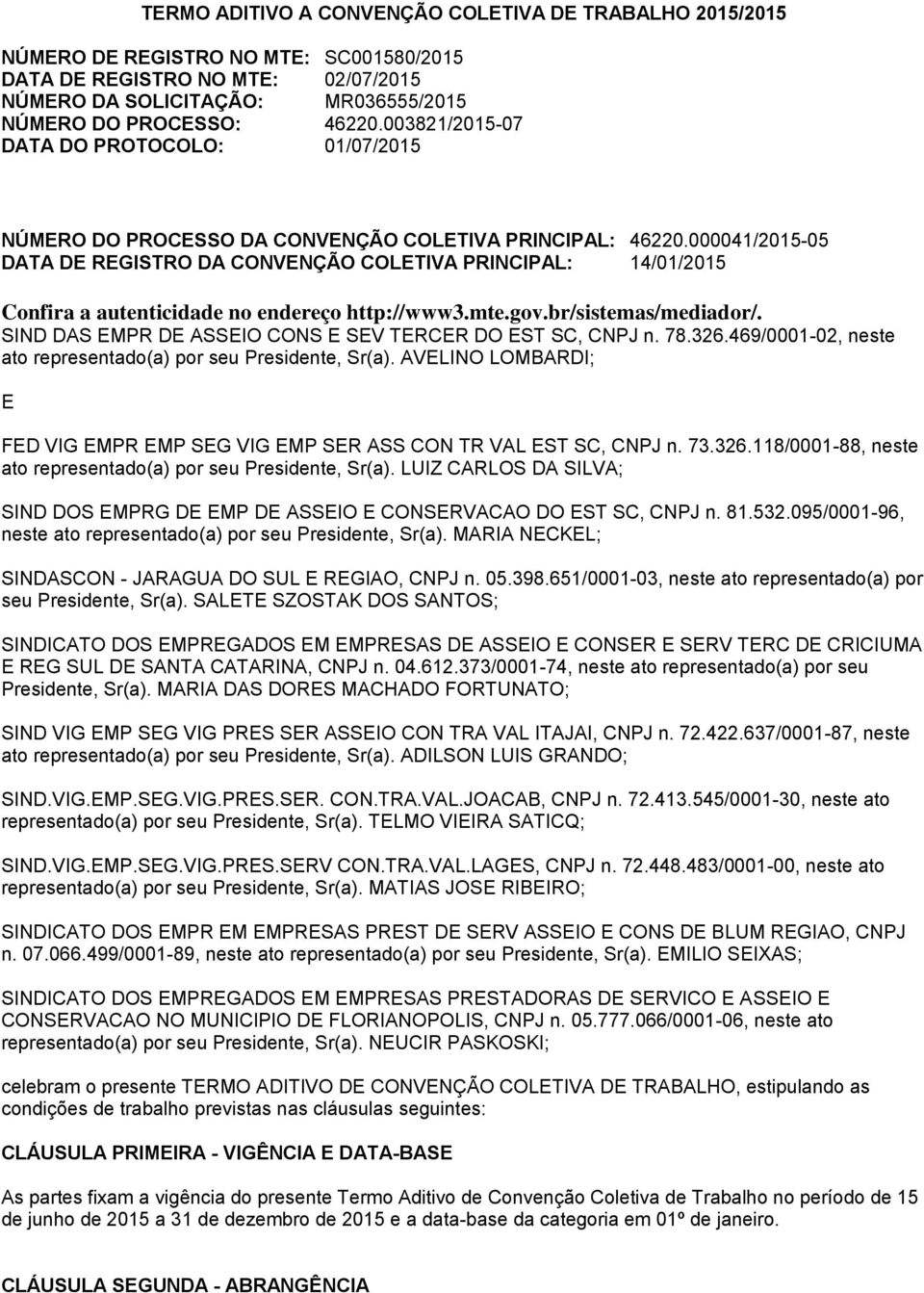 000041/2015-05 DATA DE REGISTRO DA CONVENÇÃO COLETIVA PRINCIPAL: 14/01/2015 Confira a autenticidade no endereço http://www3.mte.gov.br/sistemas/mediador/.