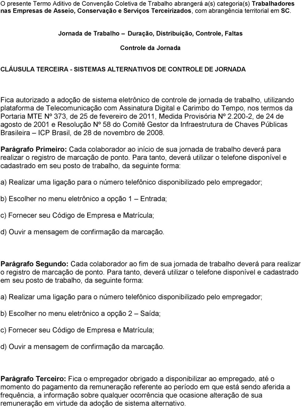 controle de jornada de trabalho, utilizando plataforma de Telecomunicação com Assinatura Digital e Carimbo do Tempo, nos termos da Portaria MTE Nº 373, de 25 de fevereiro de 2011, Medida Provisória