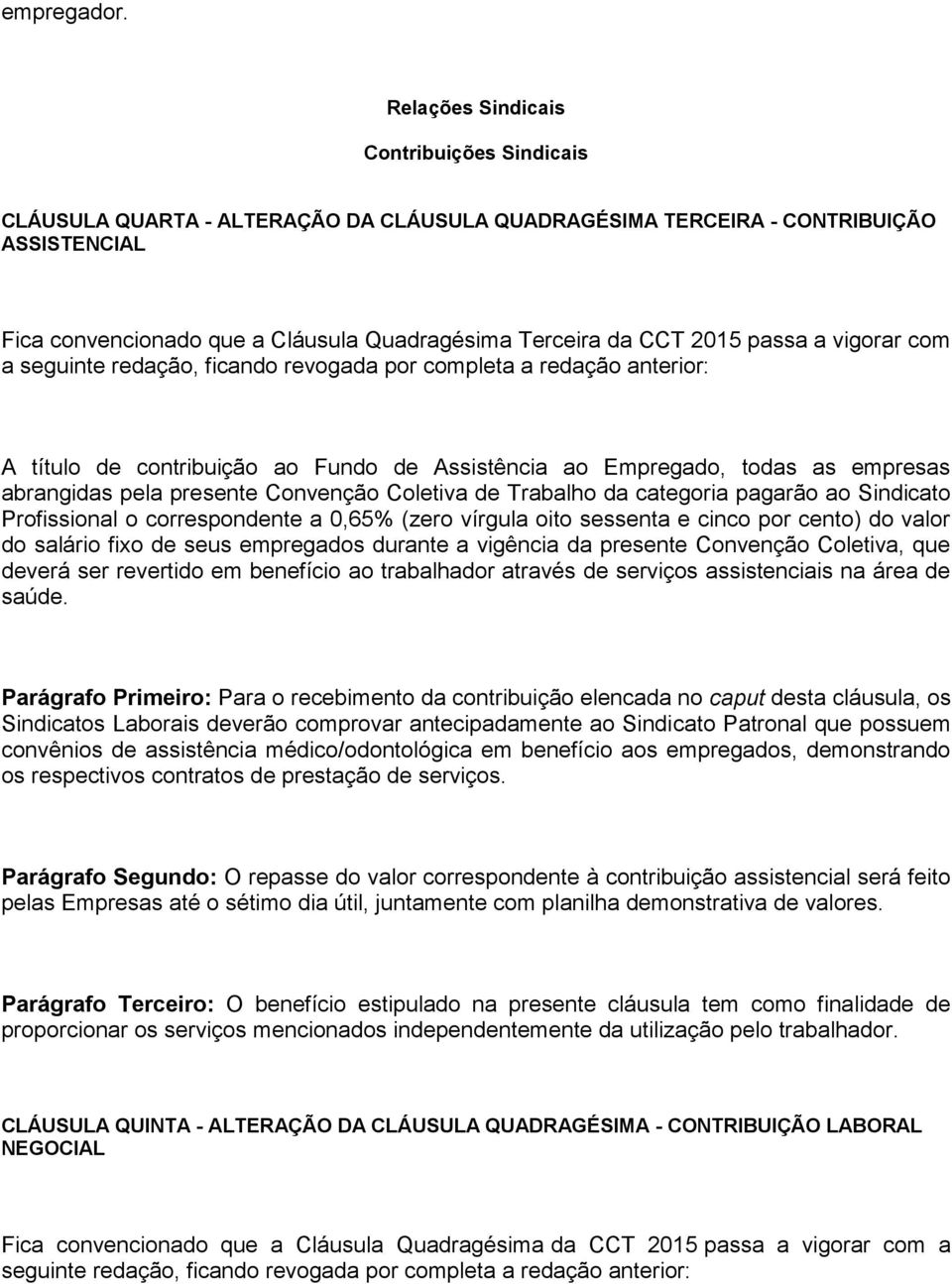 2015 passa a vigorar com a seguinte redação, ficando revogada por completa a redação anterior: A título de contribuição ao Fundo de Assistência ao Empregado, todas as empresas abrangidas pela