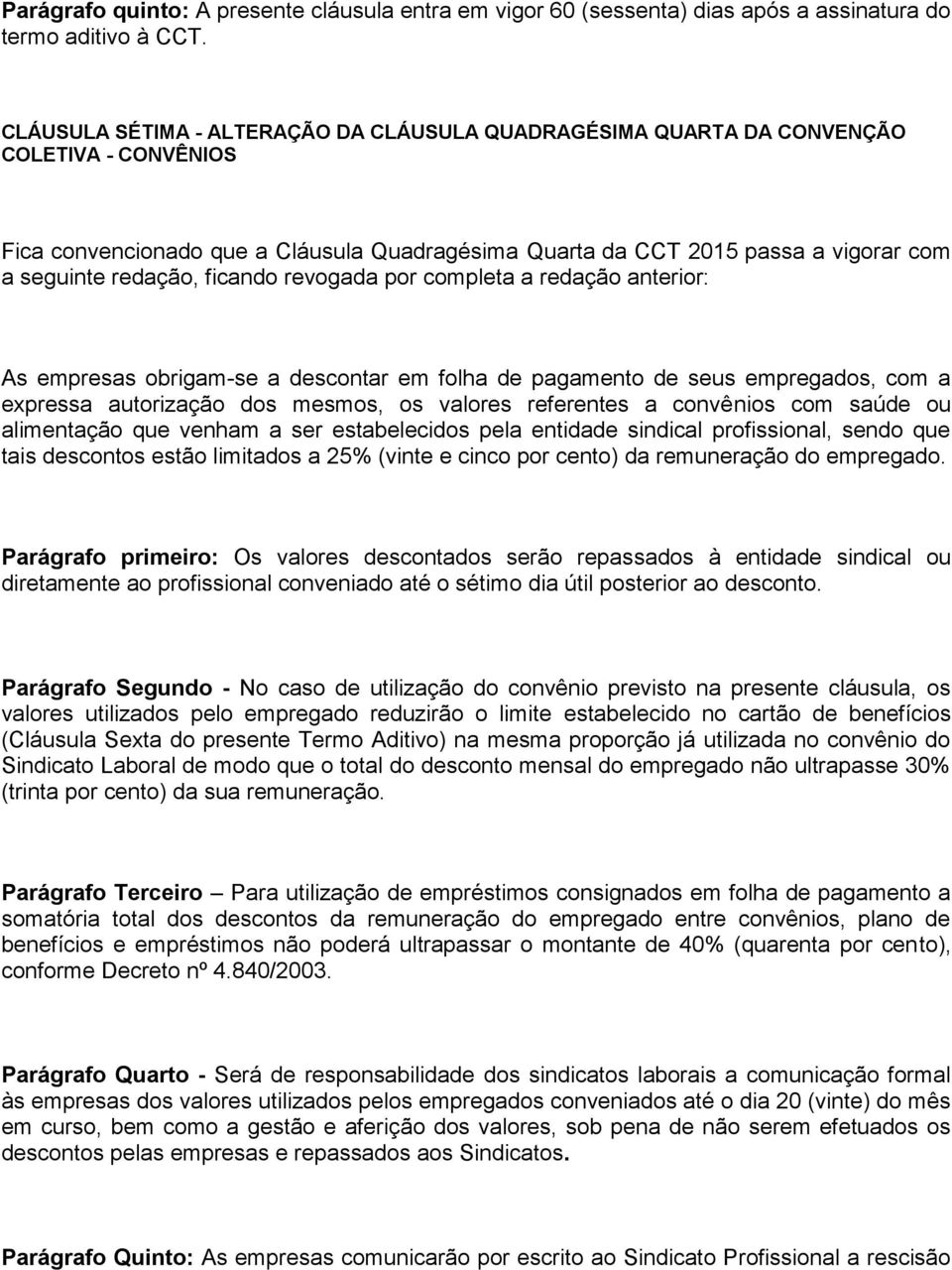 ficando revogada por completa a redação anterior: As empresas obrigam-se a descontar em folha de pagamento de seus empregados, com a expressa autorização dos mesmos, os valores referentes a convênios