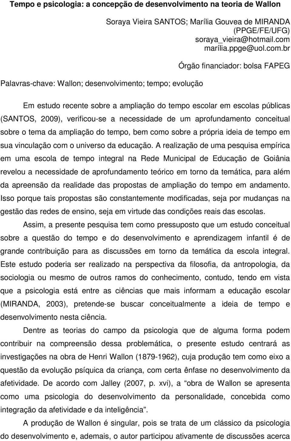 br Palavras-chave: Wallon; desenvolvimento; tempo; evolução Órgão financiador: bolsa FAPEG Em estudo recente sobre a ampliação do tempo escolar em escolas públicas (SANTOS, 2009), verificou-se a