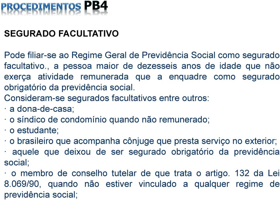 Consideram-se segurados facultativos entre outros: a dona-de-casa; o síndico de condomínio quando não remunerado; o estudante; o brasileiro que acompanha cônjuge