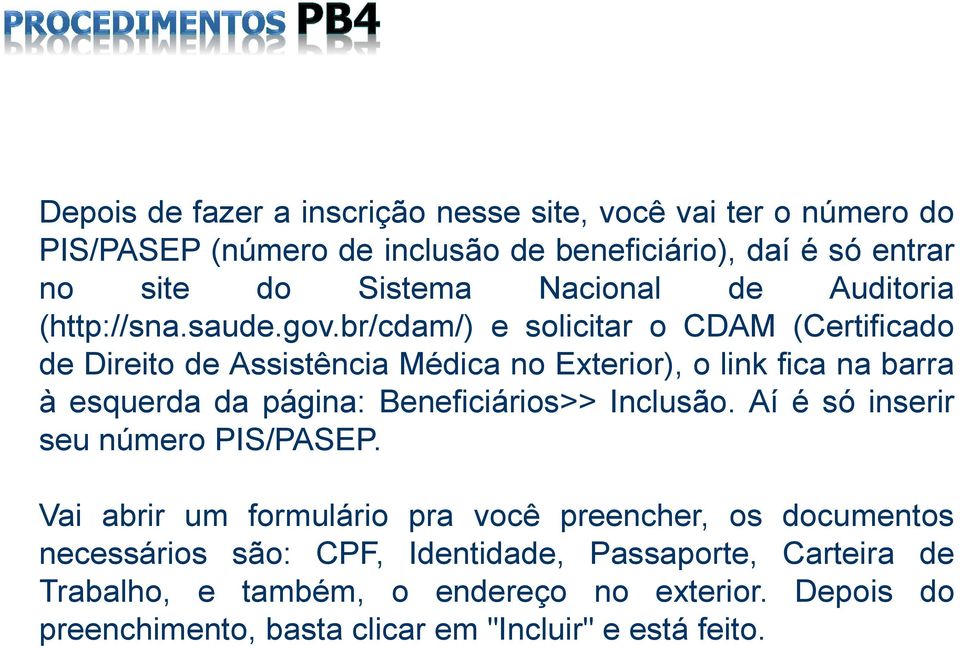 br/cdam/) e solicitar o CDAM (Certificado de Direito de Assistência Médica no Exterior), o link fica na barra à esquerda da página: Beneficiários>>