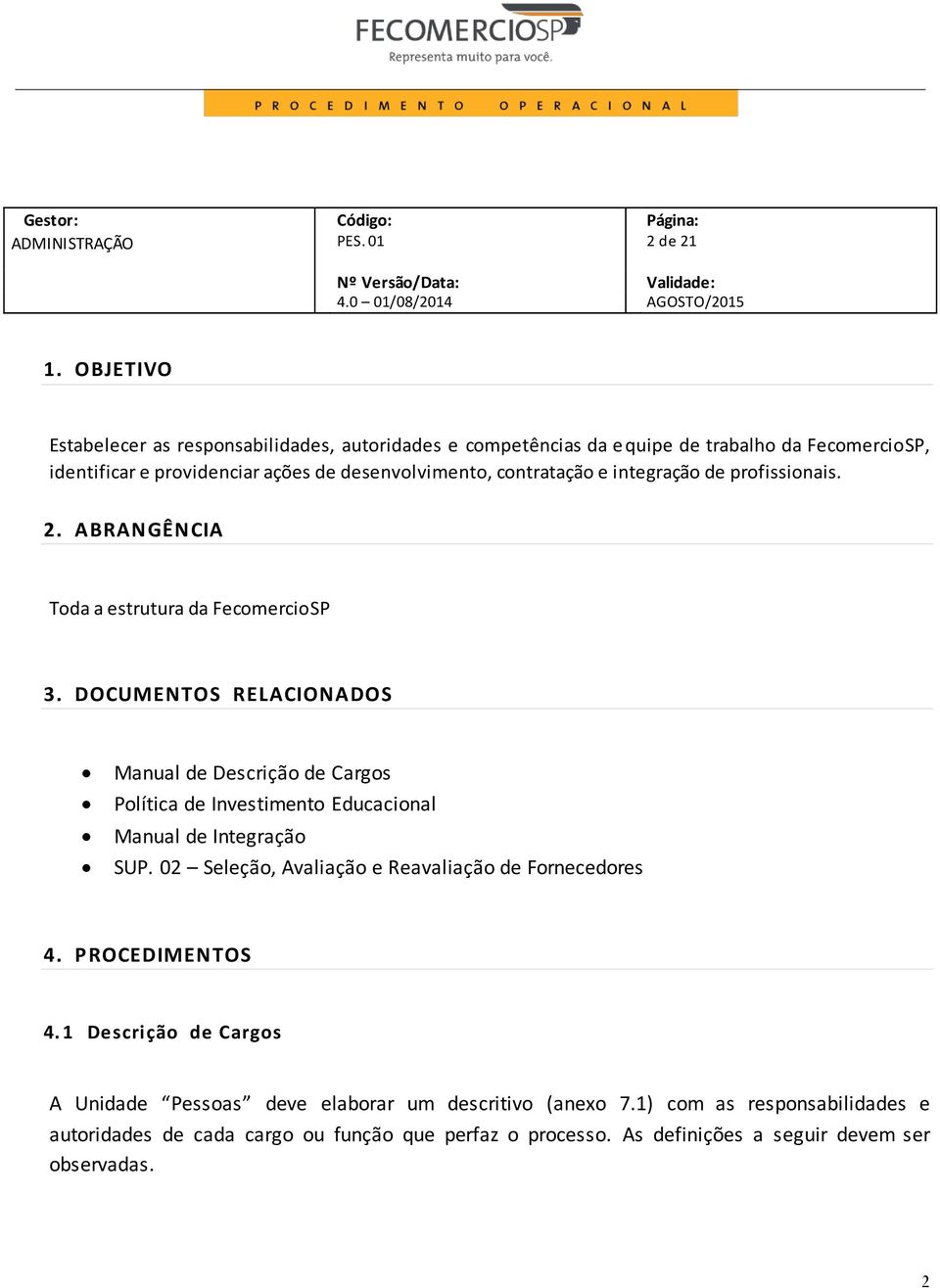 contratação e integração de profissionais. 2. ABRANGÊNCIA Toda a estrutura da FecomercioSP 3.