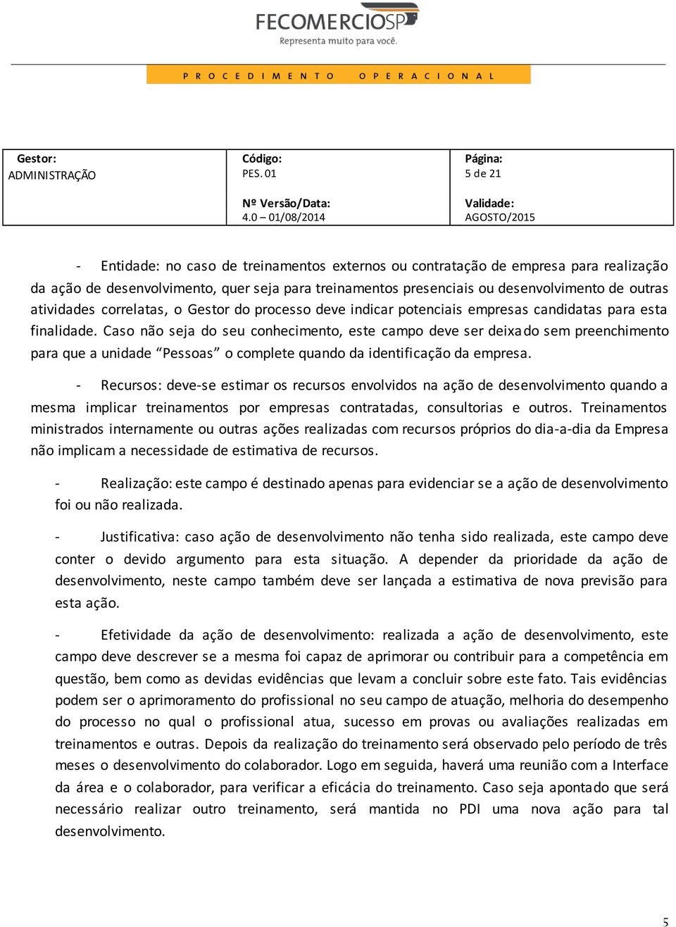 Caso não seja do seu conhecimento, este campo deve ser deixado sem preenchimento para que a unidade Pessoas o complete quando da identificação da empresa.