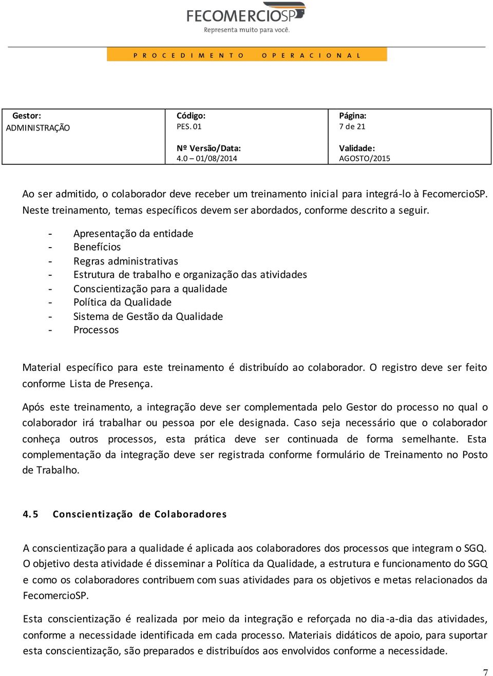 Qualidade - Processos Material específico para este treinamento é distribuído ao colaborador. O registro deve ser feito conforme Lista de Presença.