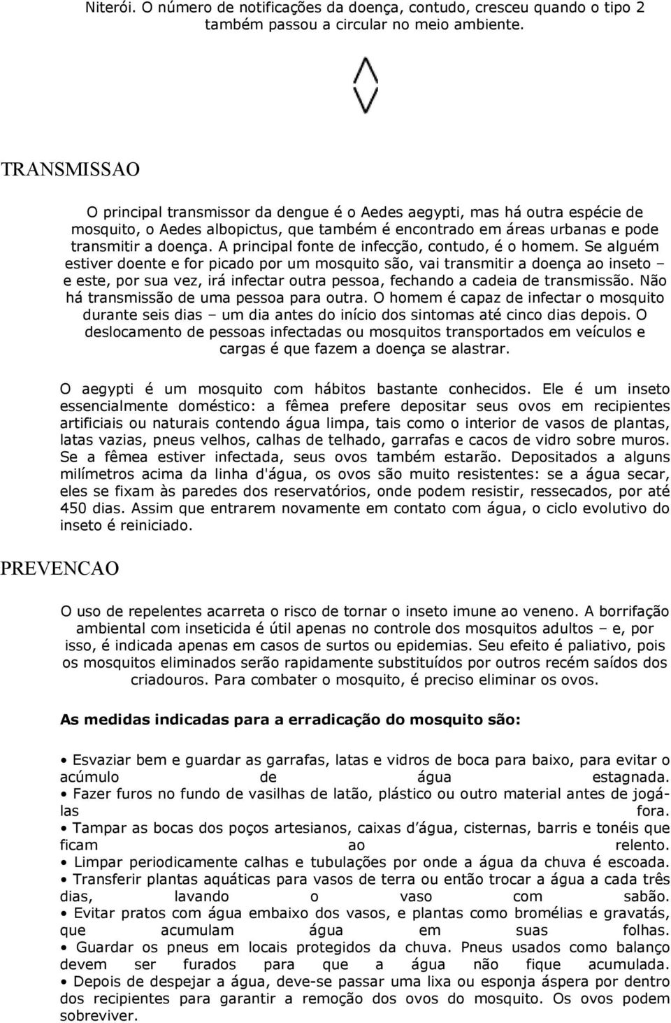 A principal fonte de infecção, contudo, é o homem.