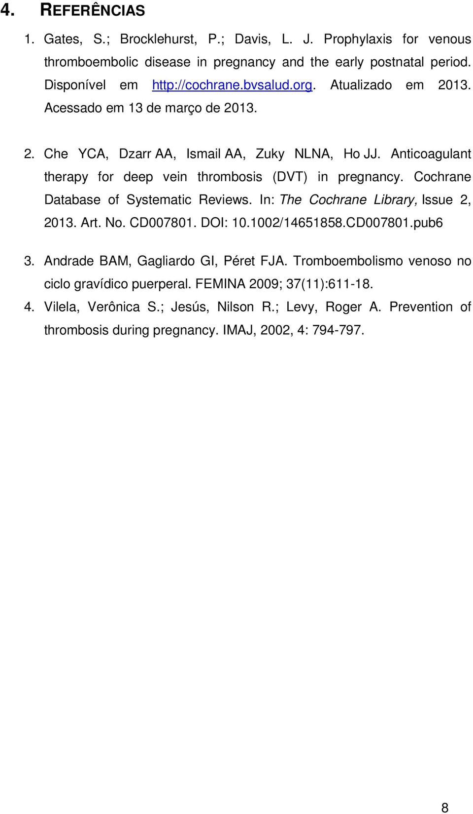 Cochrane Database of Systematic Reviews. In: The Cochrane Library, Issue 2, 2013. Art. No. CD007801. DOI: 10.1002/14651858.CD007801.pub6 3. Andrade BAM, Gagliardo GI, Péret FJA.