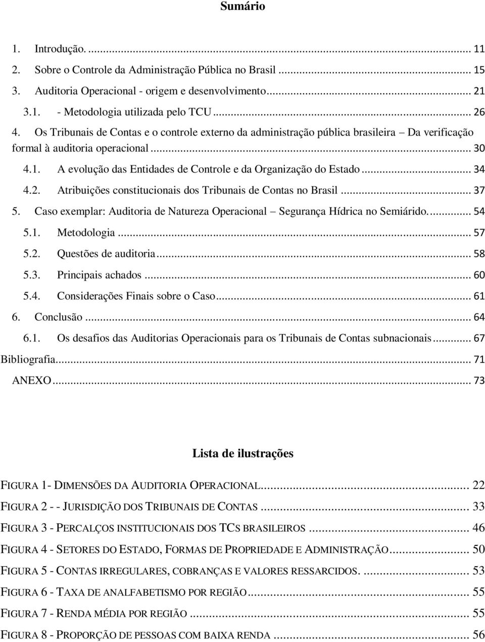 A evolução das Entidades de Controle e da Organização do Estado... 34 4.2. Atribuições constitucionais dos Tribunais de Contas no Brasil... 37 5.