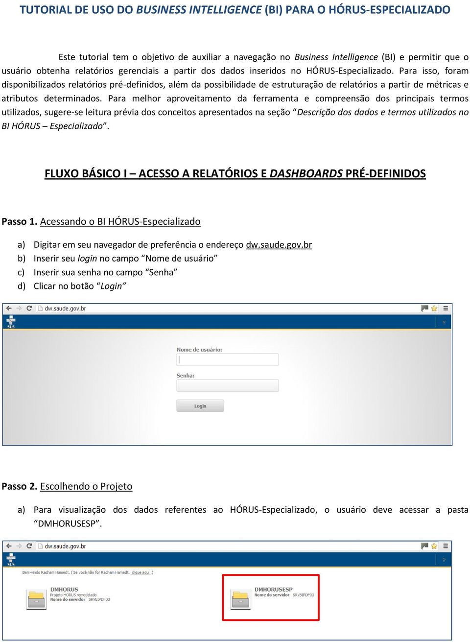 Para isso, foram disponibilizados relatórios pré-definidos, além da possibilidade de estruturação de relatórios a partir de métricas e atributos determinados.